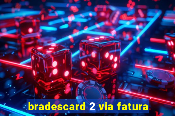 bradescard 2 via fatura